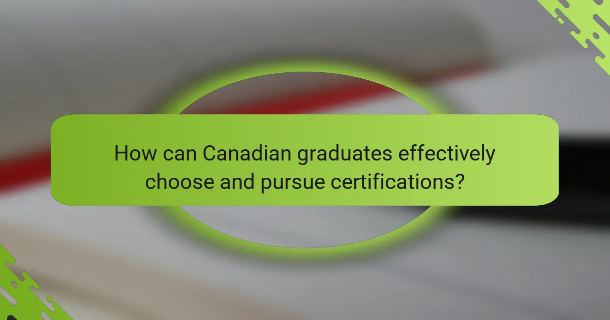 How can Canadian graduates effectively choose and pursue certifications?