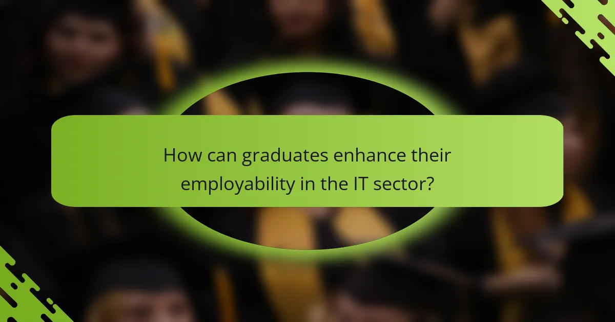 How can graduates enhance their employability in the IT sector?