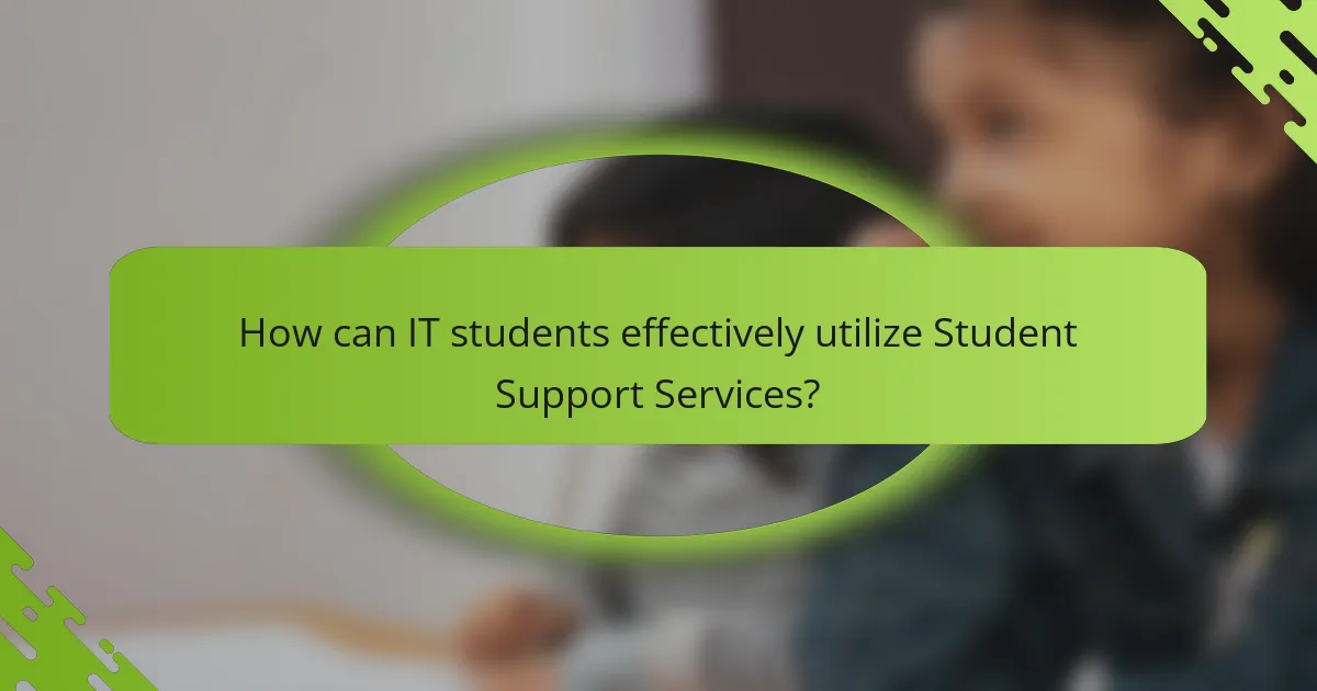 How can IT students effectively utilize Student Support Services?