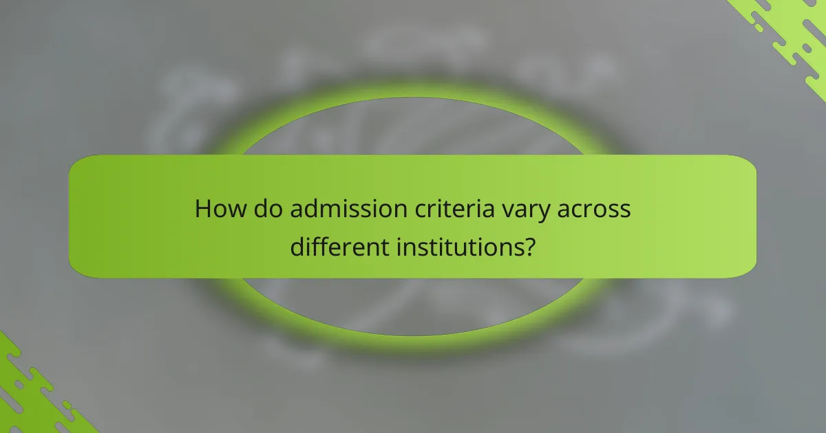 How do admission criteria vary across different institutions?