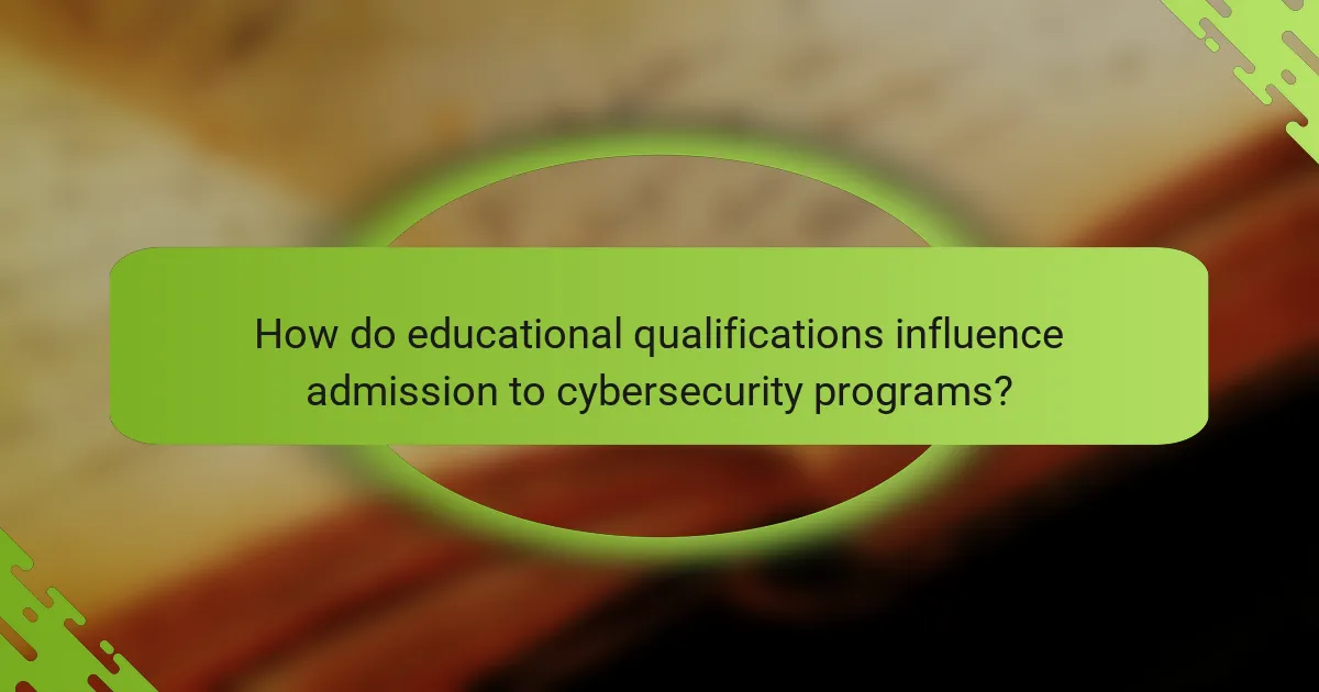 How do educational qualifications influence admission to cybersecurity programs?