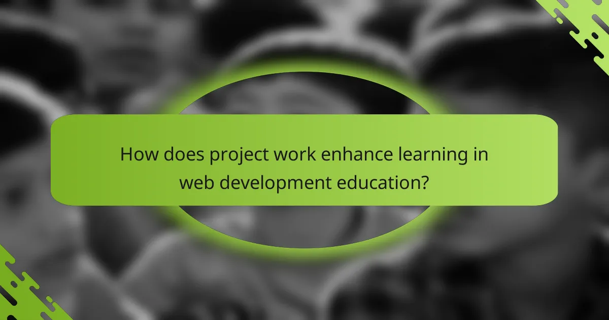 How does project work enhance learning in web development education?