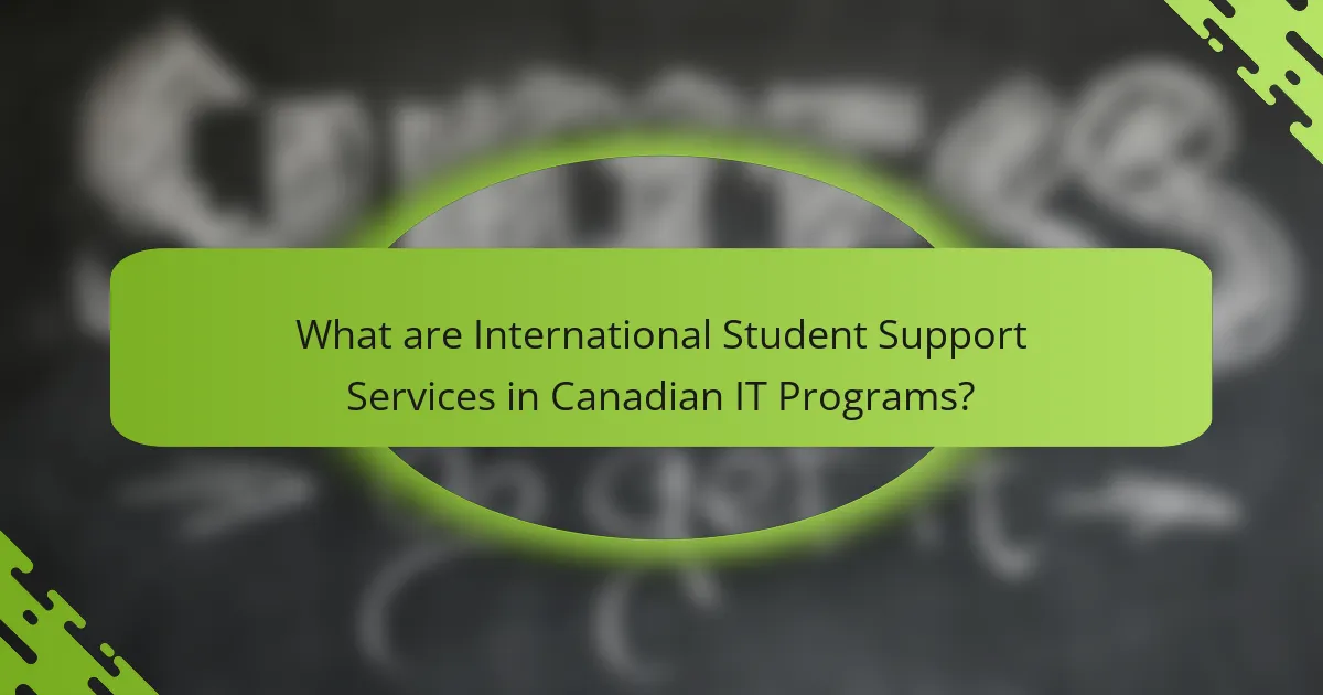 What are International Student Support Services in Canadian IT Programs?