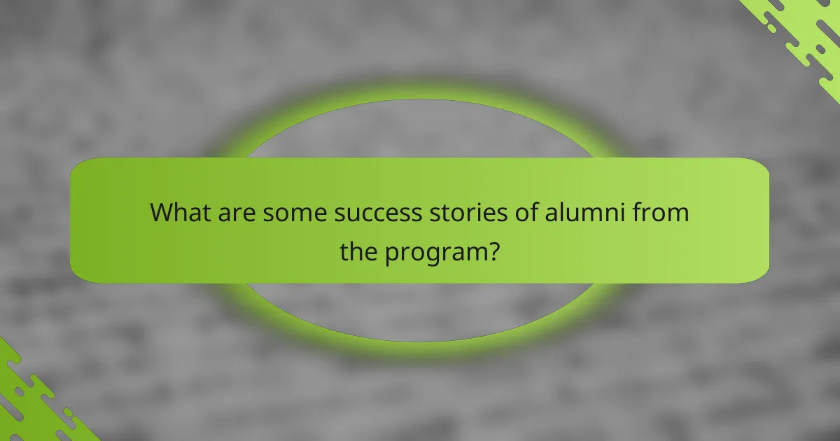 What are some success stories of alumni from the program?