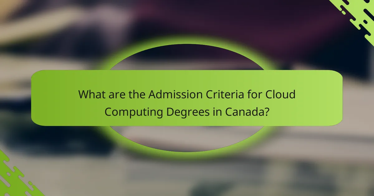 What are the Admission Criteria for Cloud Computing Degrees in Canada?