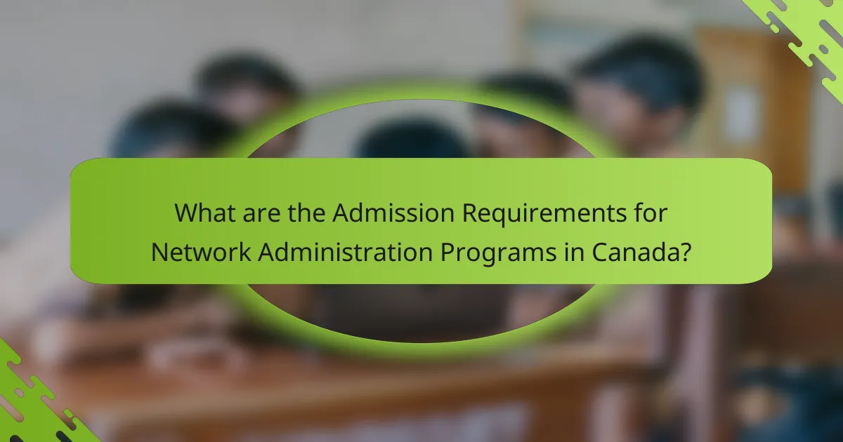 What are the Admission Requirements for Network Administration Programs in Canada?