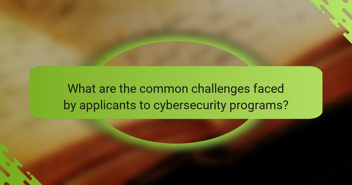 What are the common challenges faced by applicants to cybersecurity programs?