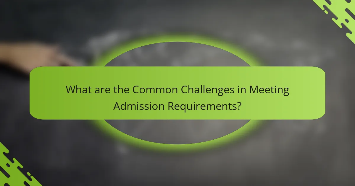 What are the Common Challenges in Meeting Admission Requirements?