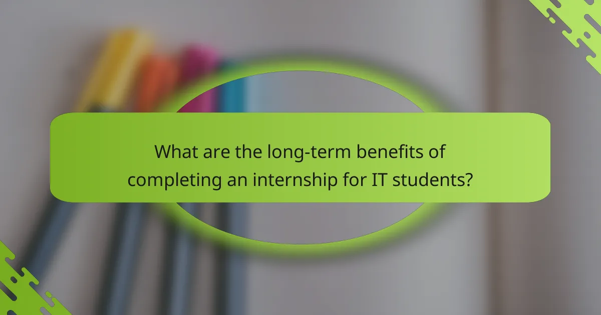 What are the long-term benefits of completing an internship for IT students?