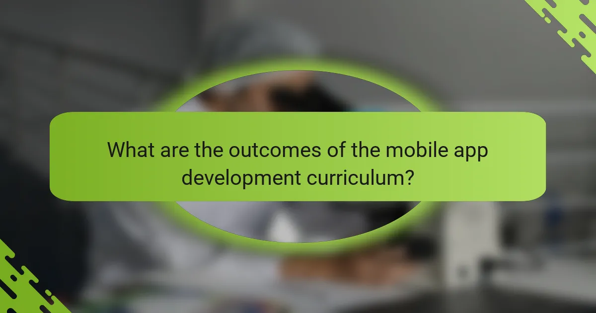 What are the outcomes of the mobile app development curriculum?