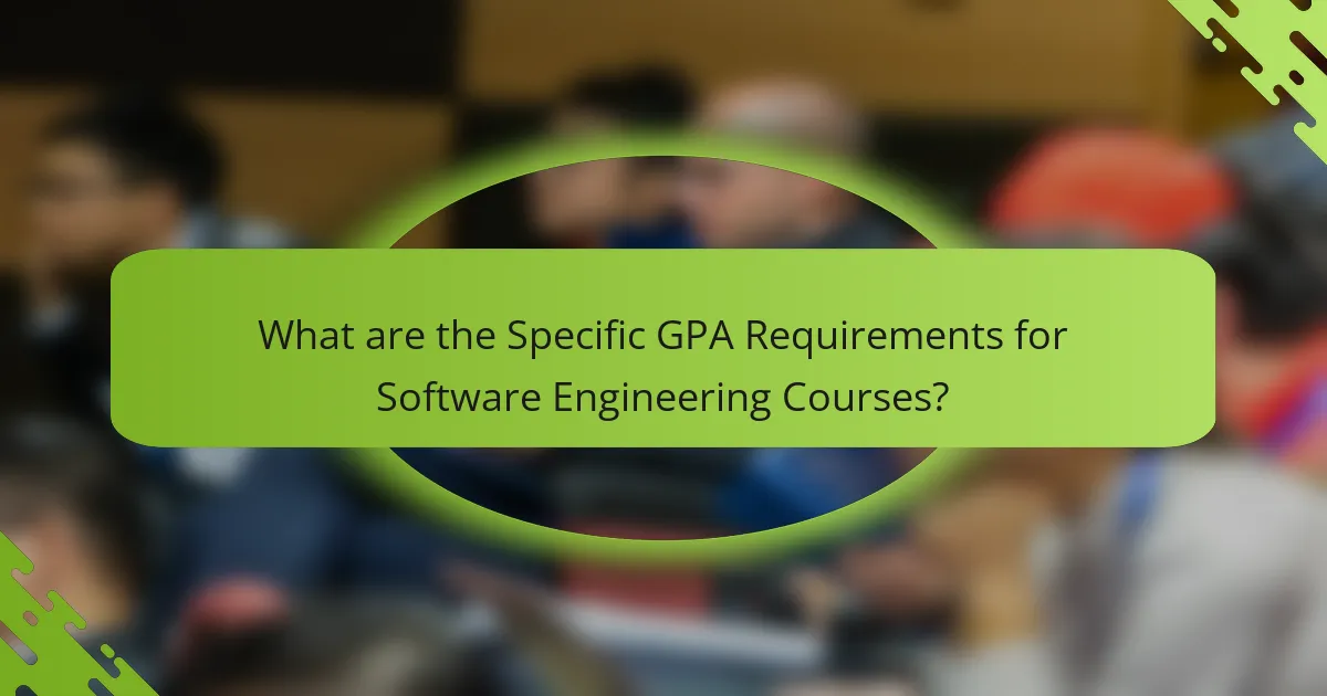 What are the Specific GPA Requirements for Software Engineering Courses?