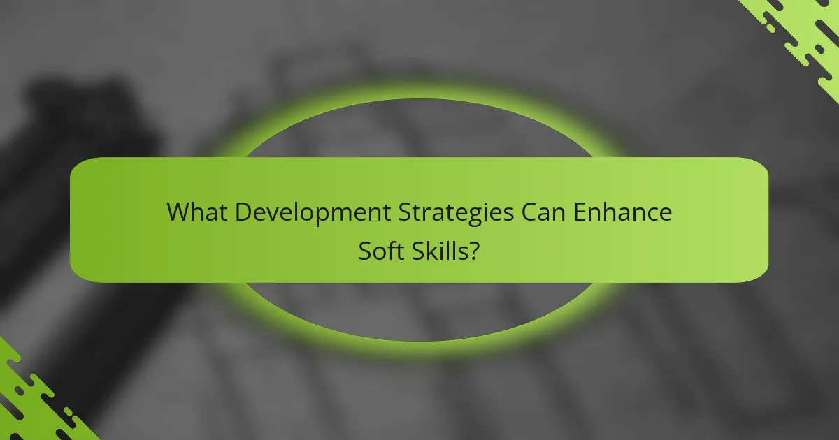 What Development Strategies Can Enhance Soft Skills?