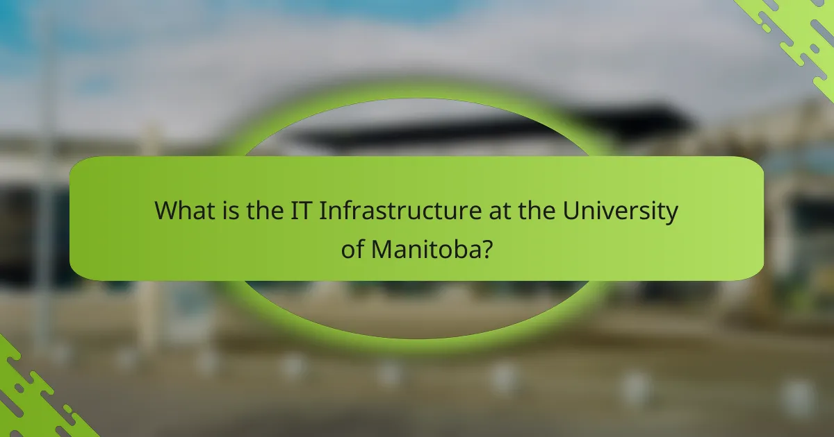 What is the IT Infrastructure at the University of Manitoba?