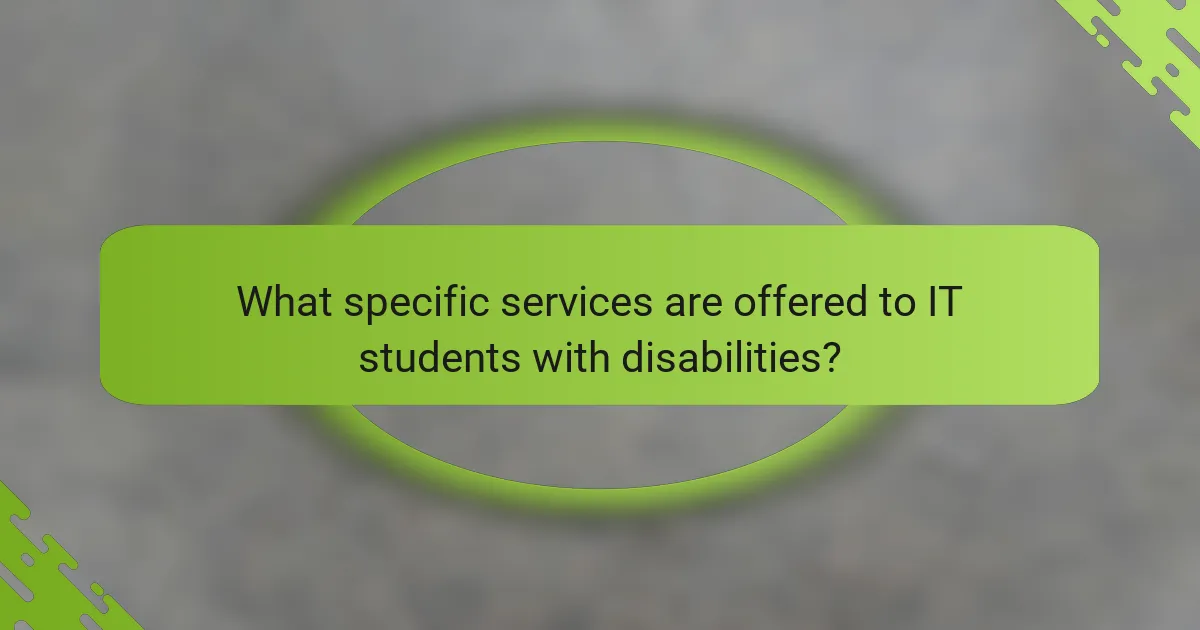 What specific services are offered to IT students with disabilities?