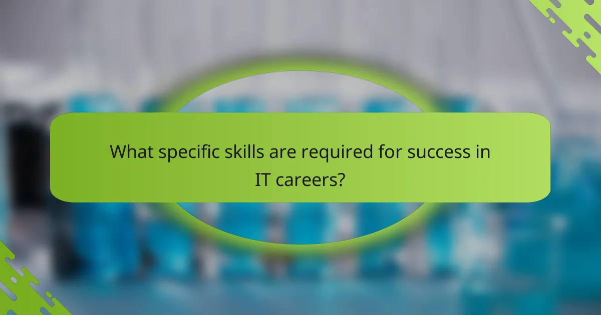 What specific skills are required for success in IT careers?
